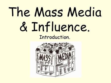 The Mass Media & Influence. Introduction.