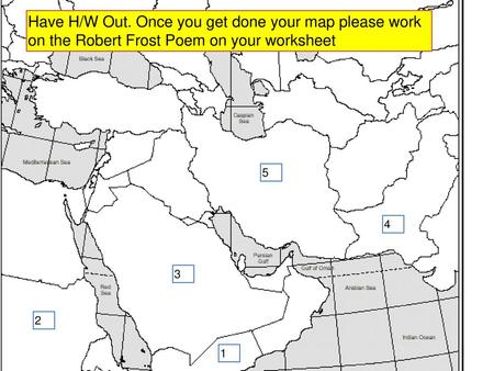 Have H/W Out. Once you get done your map please work on the Robert Frost Poem on your worksheet 5 4 3 2 1.