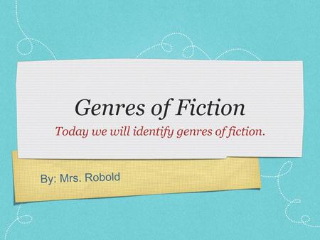 Today we will identify genres of fiction.