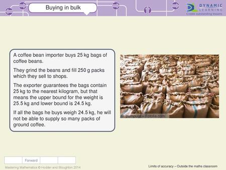 Buying in bulk A coffee bean importer buys 25 kg bags of coffee beans.