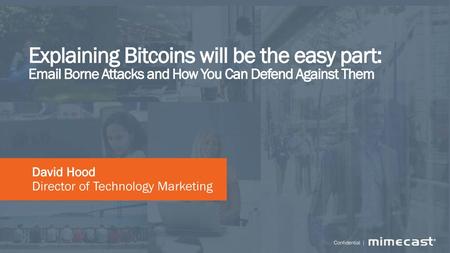 Explaining Bitcoins will be the easy part: Email Borne Attacks and How You Can Defend Against Them David Hood Director of Technology Marketing.