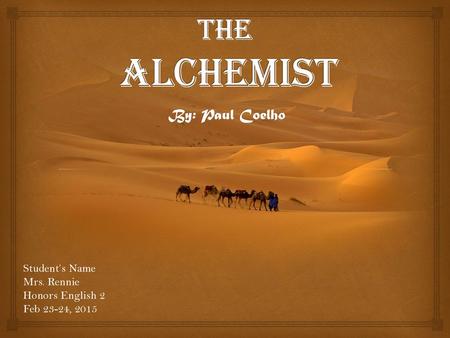 The Alchemist By: Paul Coelho Student’s Name Mrs. Rennie