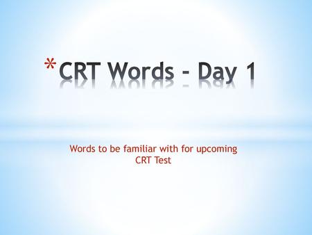 Words to be familiar with for upcoming CRT Test