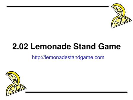 2.02 Lemonade Stand Game http://lemonadestandgame.com.