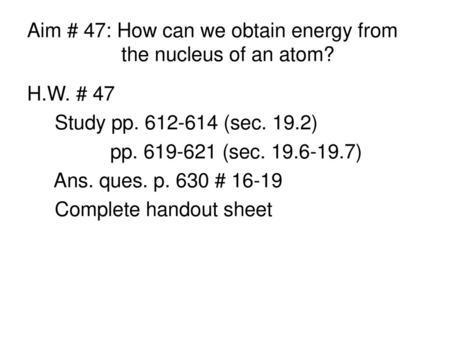 Aim # 47: How can we obtain energy from the nucleus of an atom?