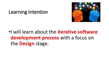 Learning Intention I will learn about the iterative software development process with a focus on the Design stage.