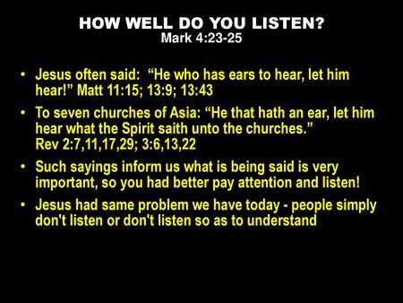 HOW WELL DO YOU LISTEN? Mark 4:23-25