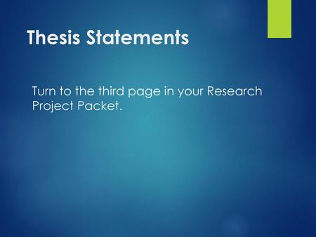 Thesis Statements Turn to the third page in your Research Project Packet.