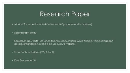 Research Paper At least 3 sources included on the end of paper (website address) 5 paragraph essay Scored on all 6 traits (sentence fluency, conventions,