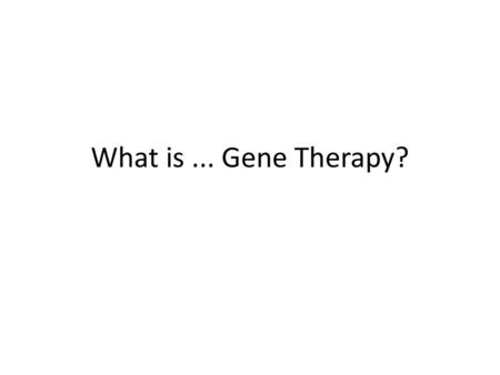 What is ... Gene Therapy?.