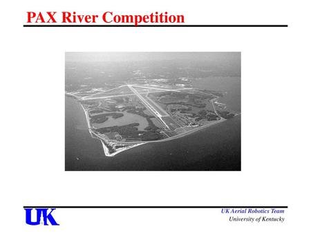 PAX River Competition UK Aerial Robotics Team University of Kentucky.