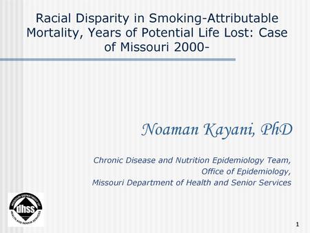 Racial Disparity in Smoking-Attributable Mortality, Years of Potential Life Lost: Case of Missouri 2000- Noaman Kayani, PhD Chronic Disease and Nutrition.