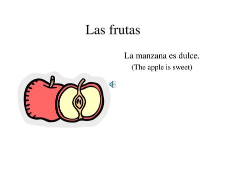 Las frutas La manzana es dulce. (The apple is sweet)