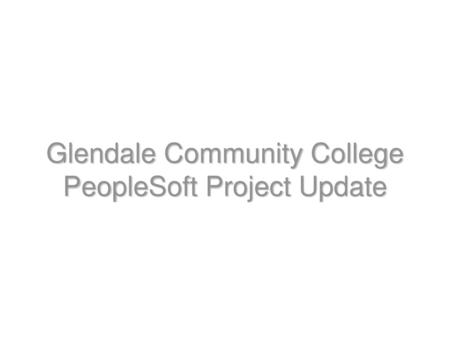 Glendale Community College PeopleSoft Project Update