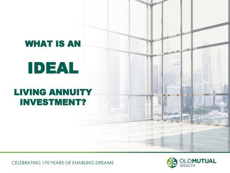 WHAT IS AN IDEAL Living Annuity Investment?