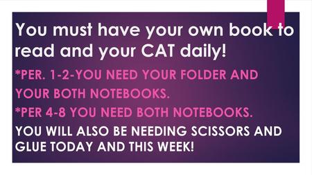 You must have your own book to read and your CAT daily!