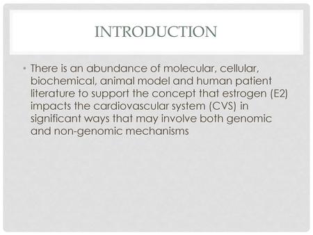 Introduction There is an abundance of molecular, cellular, biochemical, animal model and human patient literature to support the concept that estrogen.