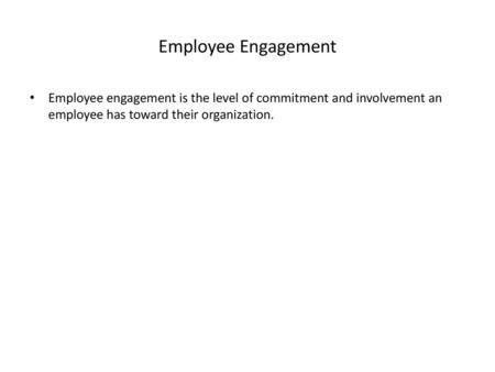 Employee Engagement Employee engagement is the level of commitment and involvement an employee has toward their organization.