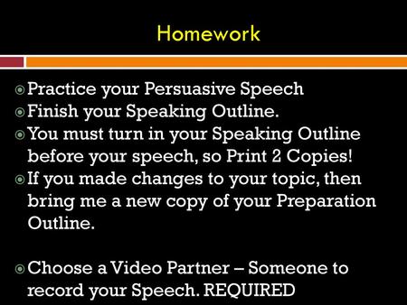 Homework Practice your Persuasive Speech Finish your Speaking Outline.