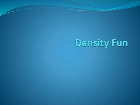 Density Fun.