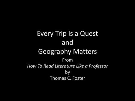 Every Trip is a Quest and Geography Matters