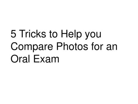 5 Tricks to Help you Compare Photos for an Oral Exam