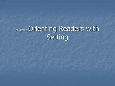 SESSION IX Orienting Readers with Setting