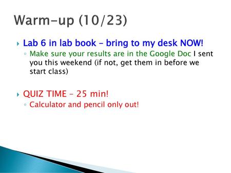 Warm-up (10/23) Lab 6 in lab book – bring to my desk NOW!