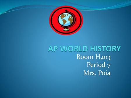 AP WORLD HISTORY Room H203 Period 7 Mrs. Poia.