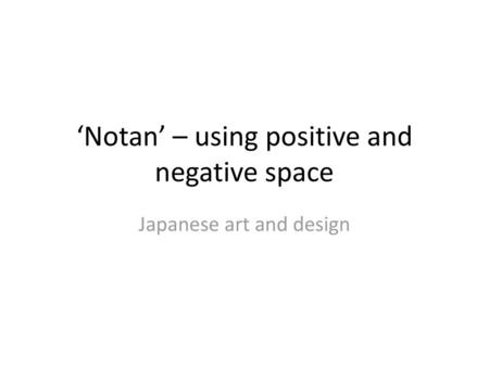 ‘Notan’ – using positive and negative space