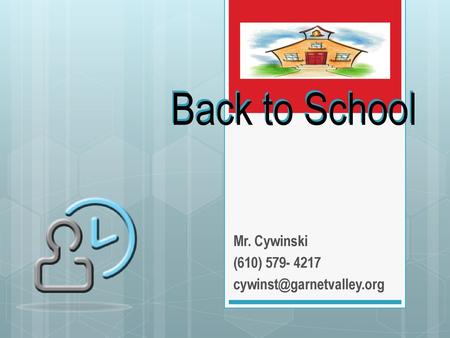 Mr. Cywinski (610) 579- 4217 cywinst@garnetvalley.org Back to School Back to School Mr. Cywinski (610) 579- 4217 cywinst@garnetvalley.org.