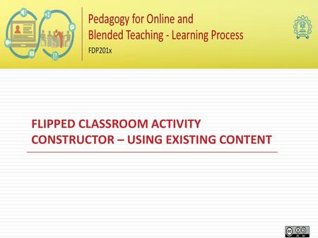 FLIPPED CLASSROOM ACTIVITY CONSTRUCTOR – USING EXISTING CONTENT