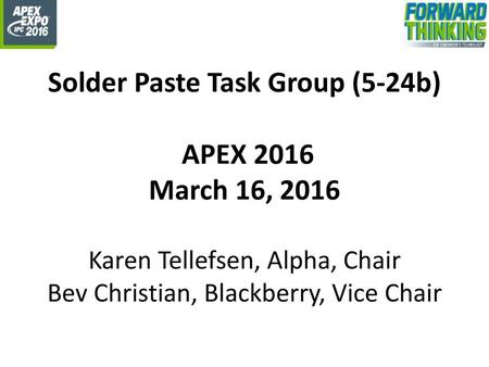 Solder Paste Task Group (5-24b) APEX 2016 March 16, 2016 Karen Tellefsen, Alpha, Chair Bev Christian, Blackberry, Vice Chair.