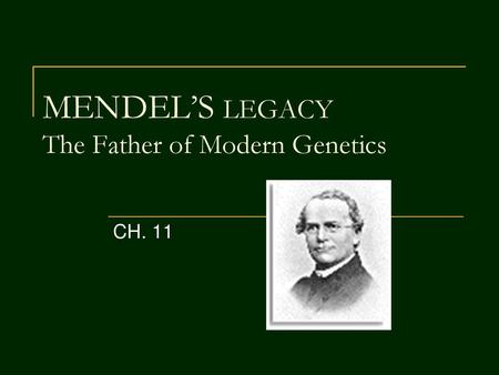 MENDEL’S LEGACY The Father of Modern Genetics