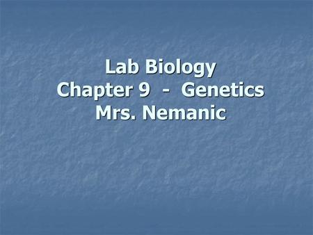 Lab Biology Chapter 9 - Genetics Mrs. Nemanic