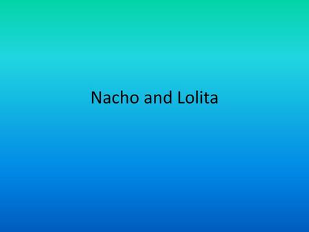 Nacho and Lolita.