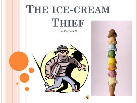 The ice-cream Thief By: Patrick M..