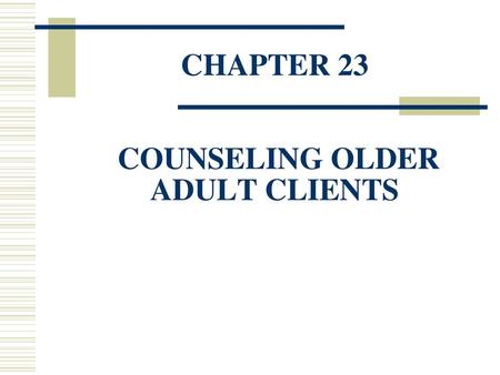 CHAPTER 23 COUNSELING OLDER ADULT CLIENTS