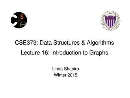 CSE373: Data Structures & Algorithms Lecture 16: Introduction to Graphs Linda Shapiro Winter 2015.