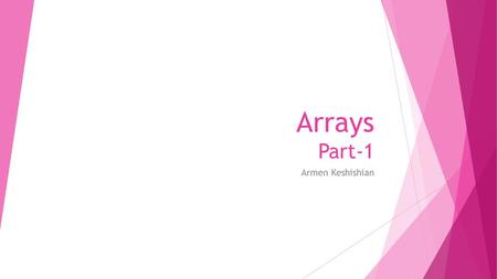 Arrays Part-1 Armen Keshishian.