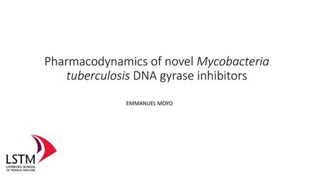 Pharmacodynamics of novel Mycobacteria tuberculosis DNA gyrase inhibitors EMMANUEL MOYO.