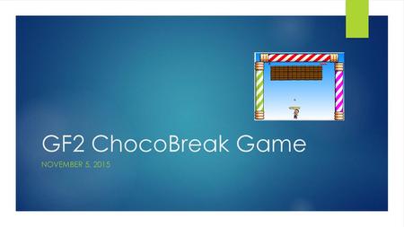 GF2 ChocoBreak Game November 5, 2015.