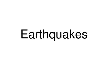 Earthquakes.