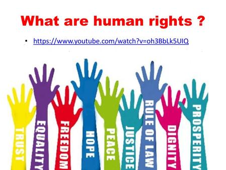 What are human rights ? https://www.youtube.com/watch?v=oh3BbLk5UIQ.