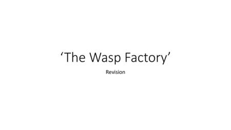 ‘The Wasp Factory’ Revision.