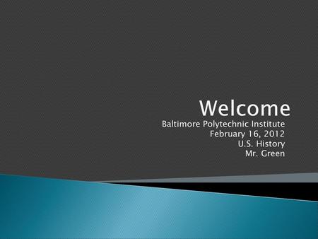 Welcome Baltimore Polytechnic Institute February 16, 2012 U.S. History