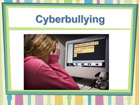 Cyberbullying.