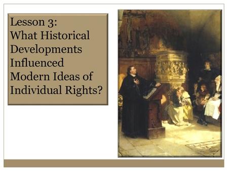 Lesson 3:      What Historical Developments Influenced Modern Ideas of Individual Rights?