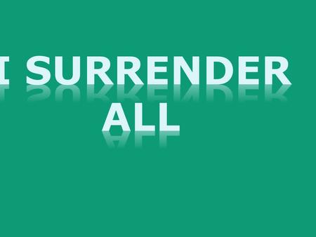       I Surrender All.