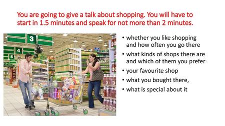 You are going to give a talk about shopping